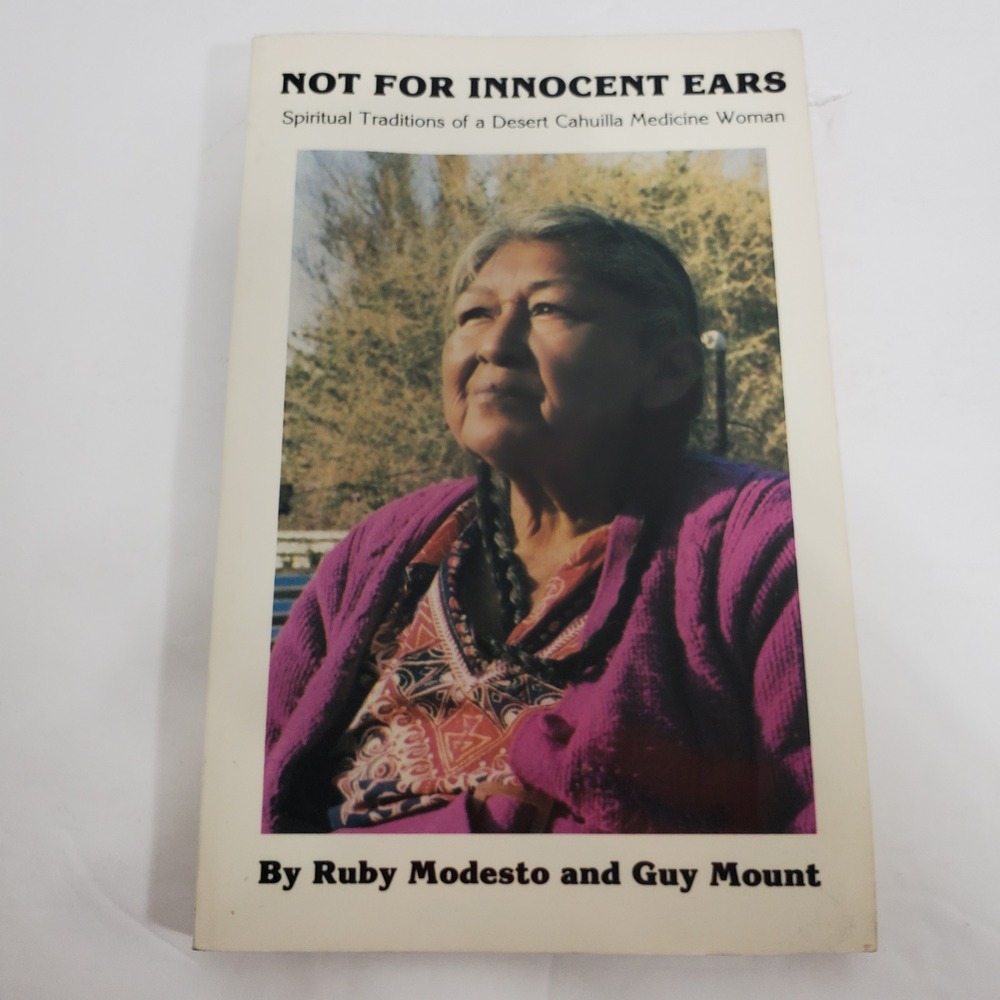 Not For Innocent Ears: Spiritual Traditions of a Desert Cahuilla...Ruby Modesto